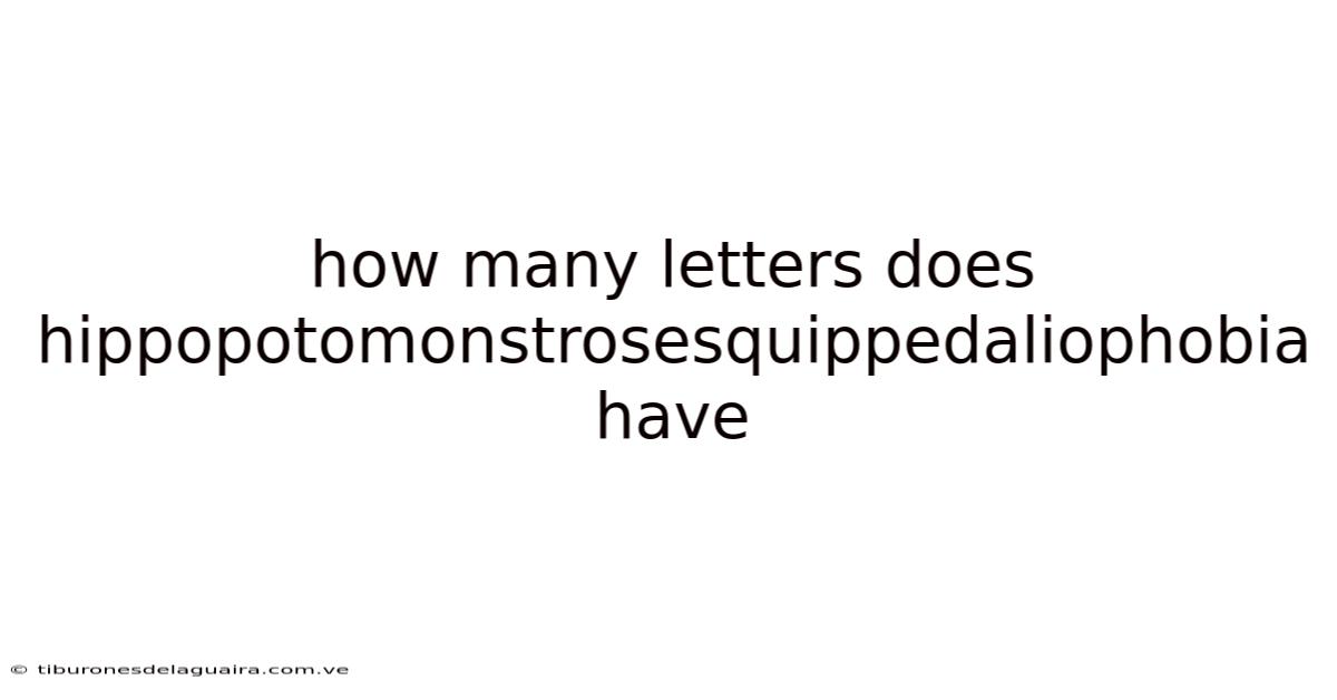 How Many Letters Does Hippopotomonstrosesquippedaliophobia Have