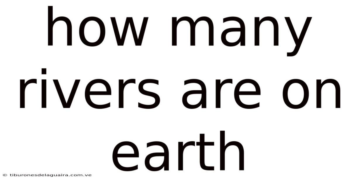 How Many Rivers Are On Earth