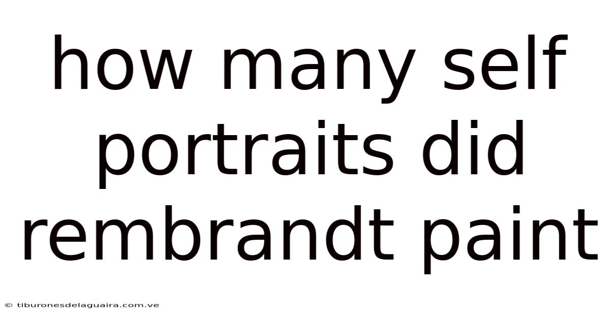 How Many Self Portraits Did Rembrandt Paint