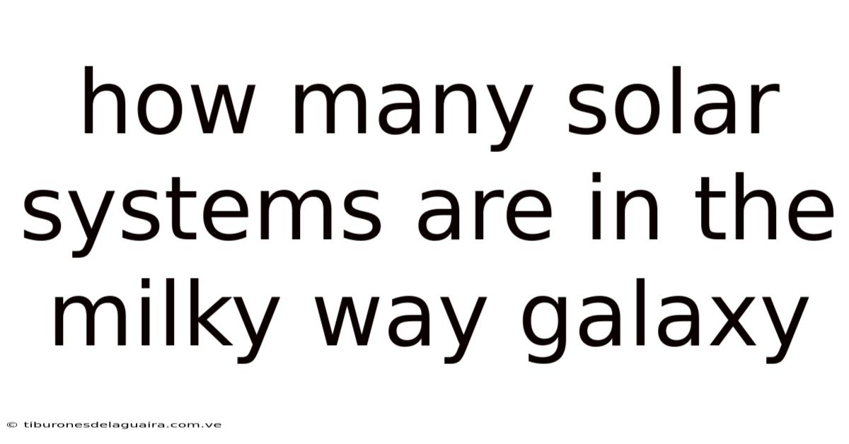 How Many Solar Systems Are In The Milky Way Galaxy