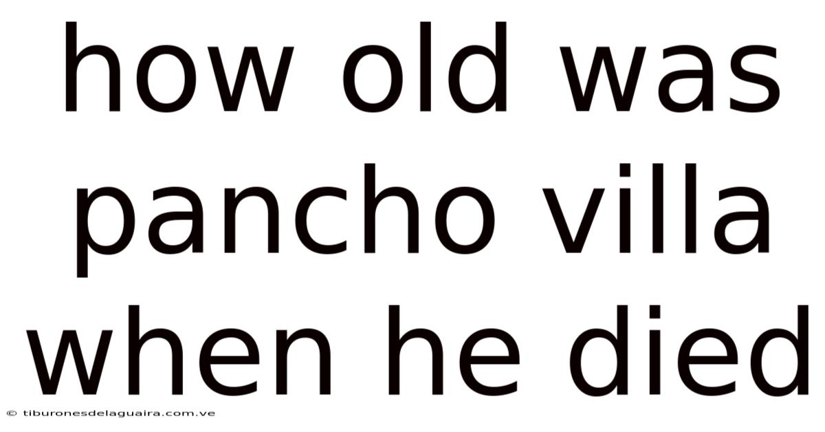 How Old Was Pancho Villa When He Died