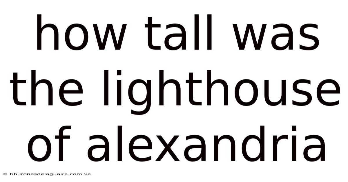 How Tall Was The Lighthouse Of Alexandria