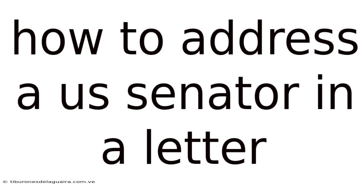 How To Address A Us Senator In A Letter