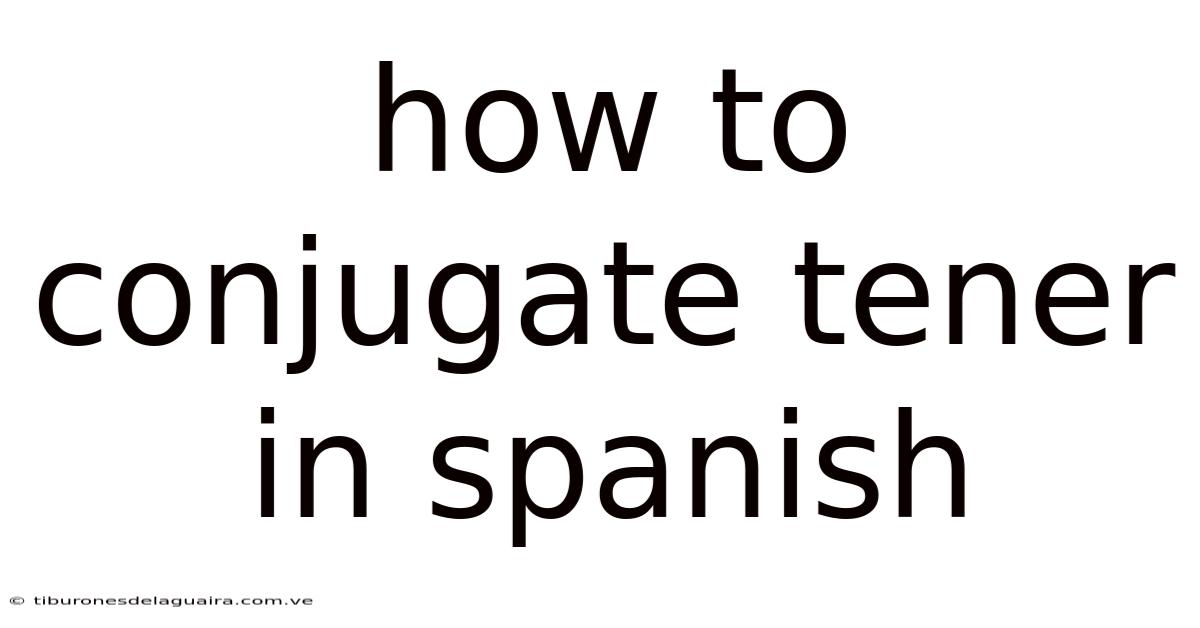 How To Conjugate Tener In Spanish