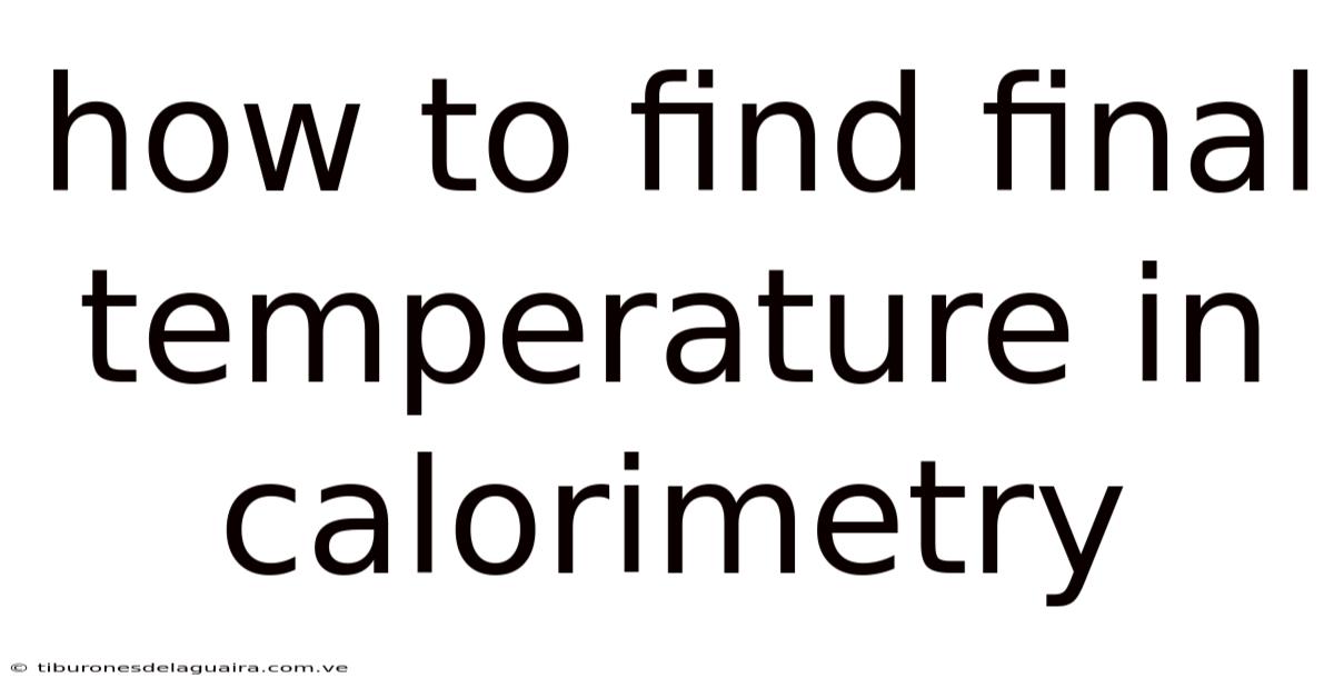 How To Find Final Temperature In Calorimetry