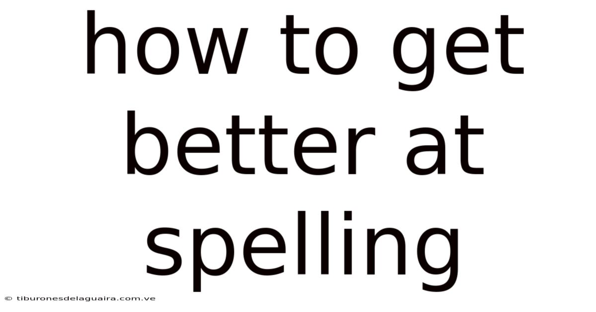 How To Get Better At Spelling