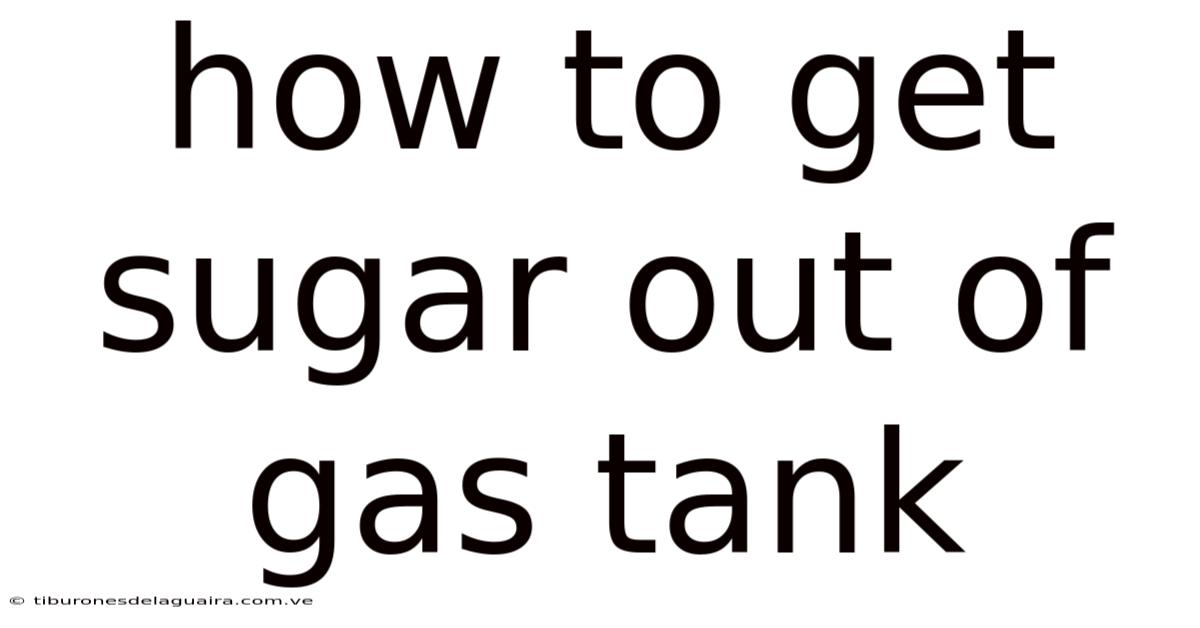 How To Get Sugar Out Of Gas Tank