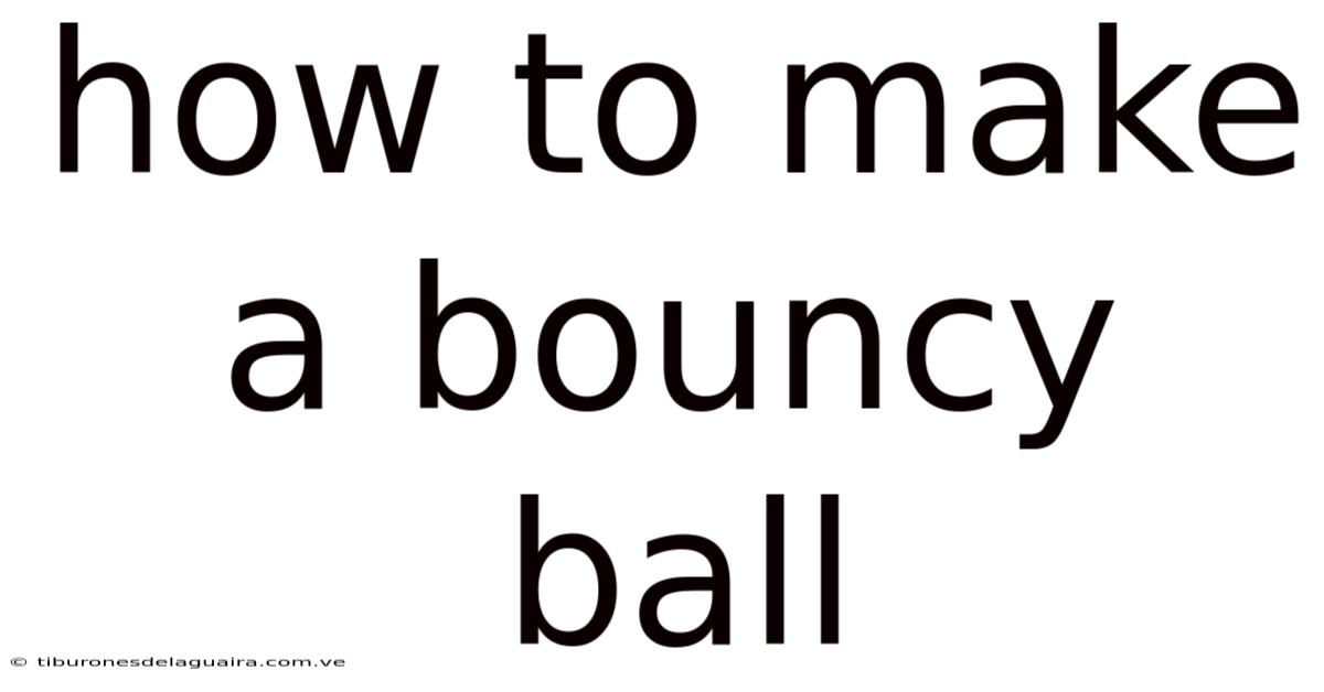 How To Make A Bouncy Ball