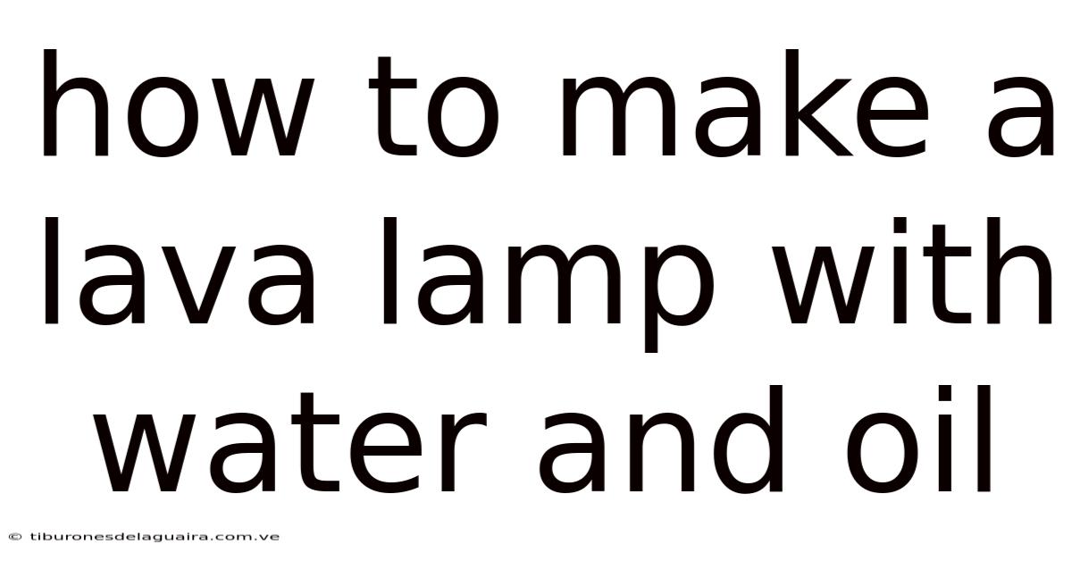 How To Make A Lava Lamp With Water And Oil