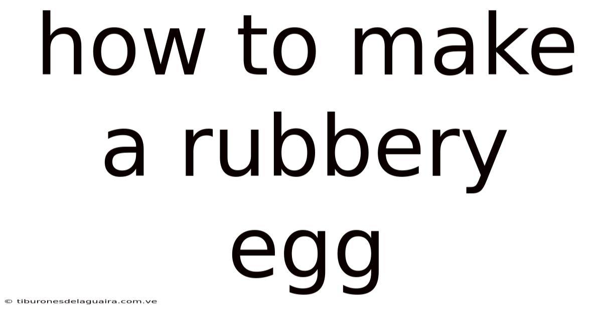 How To Make A Rubbery Egg