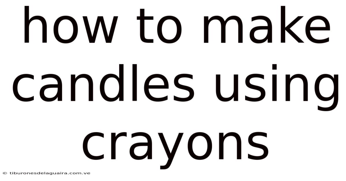How To Make Candles Using Crayons