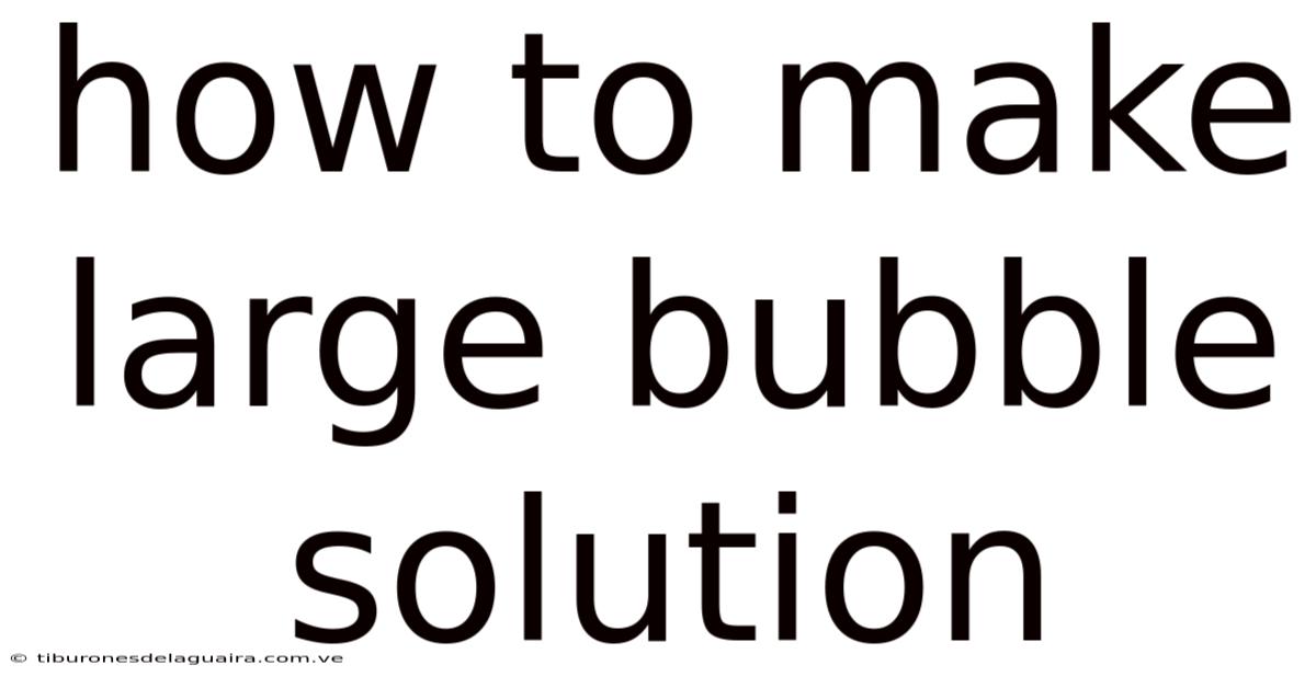 How To Make Large Bubble Solution