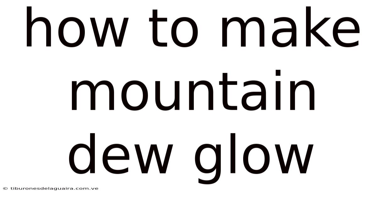 How To Make Mountain Dew Glow