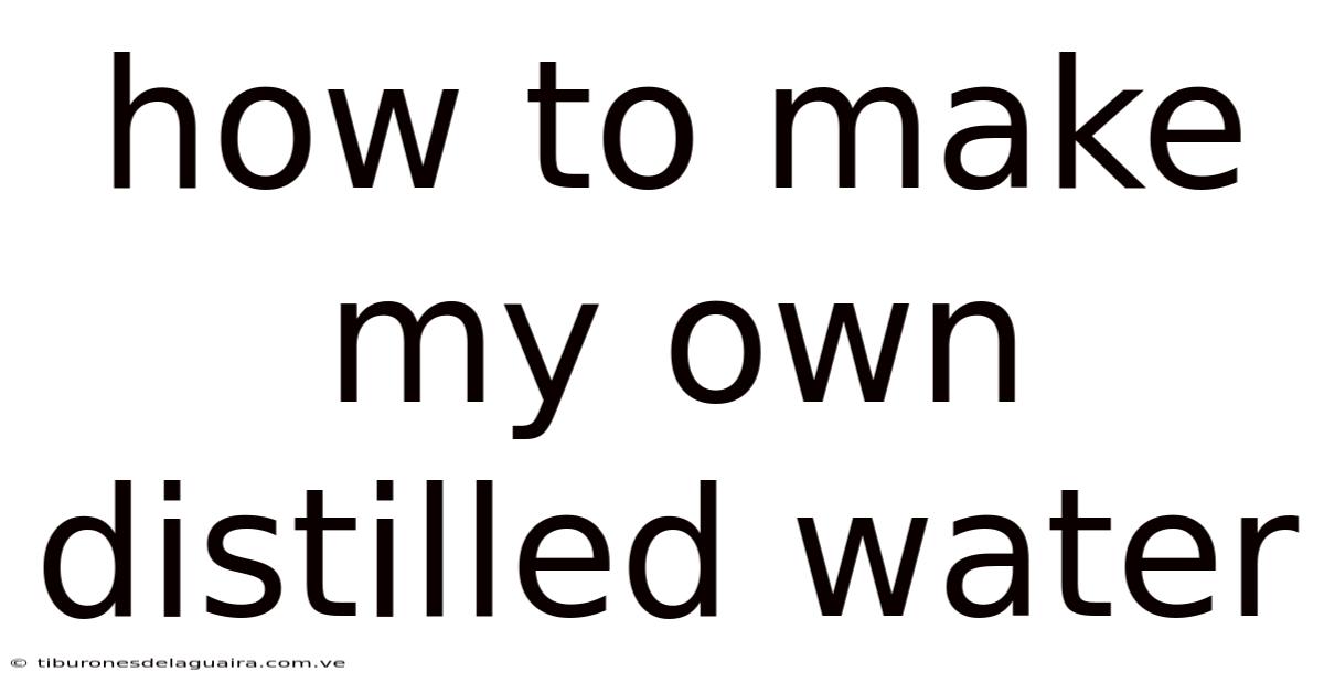 How To Make My Own Distilled Water