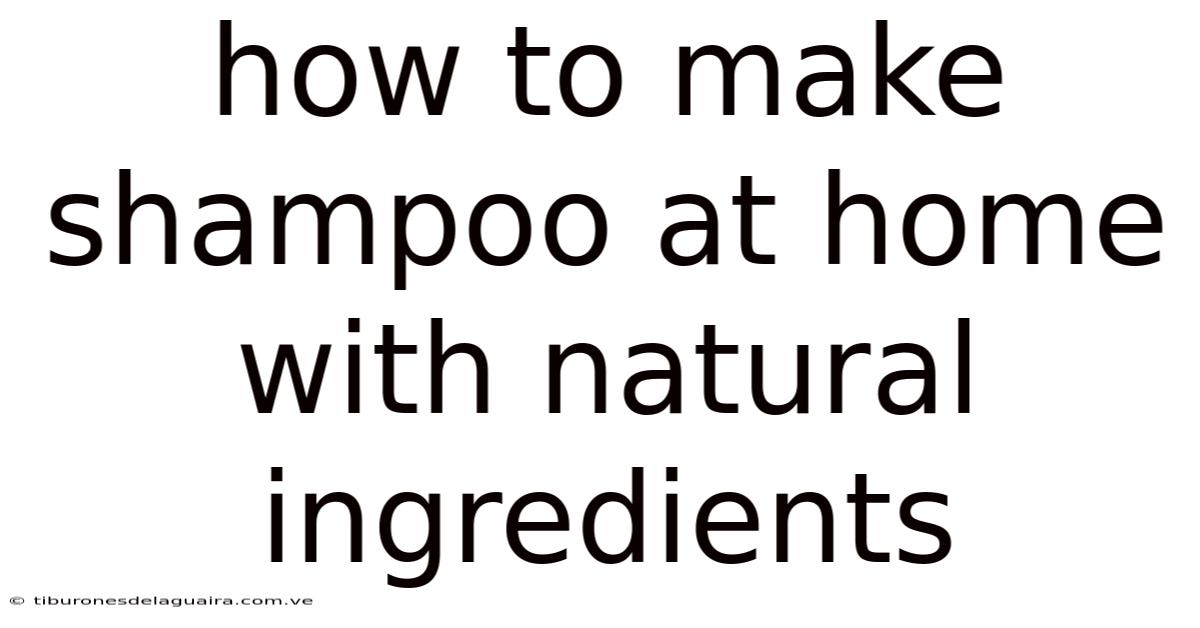 How To Make Shampoo At Home With Natural Ingredients