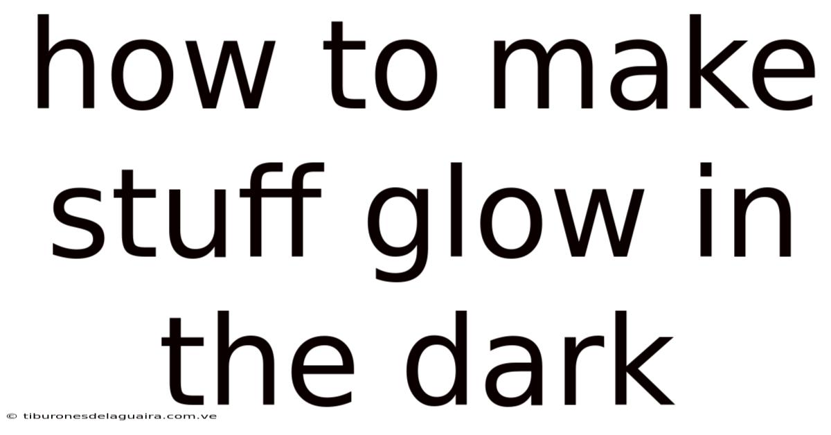 How To Make Stuff Glow In The Dark