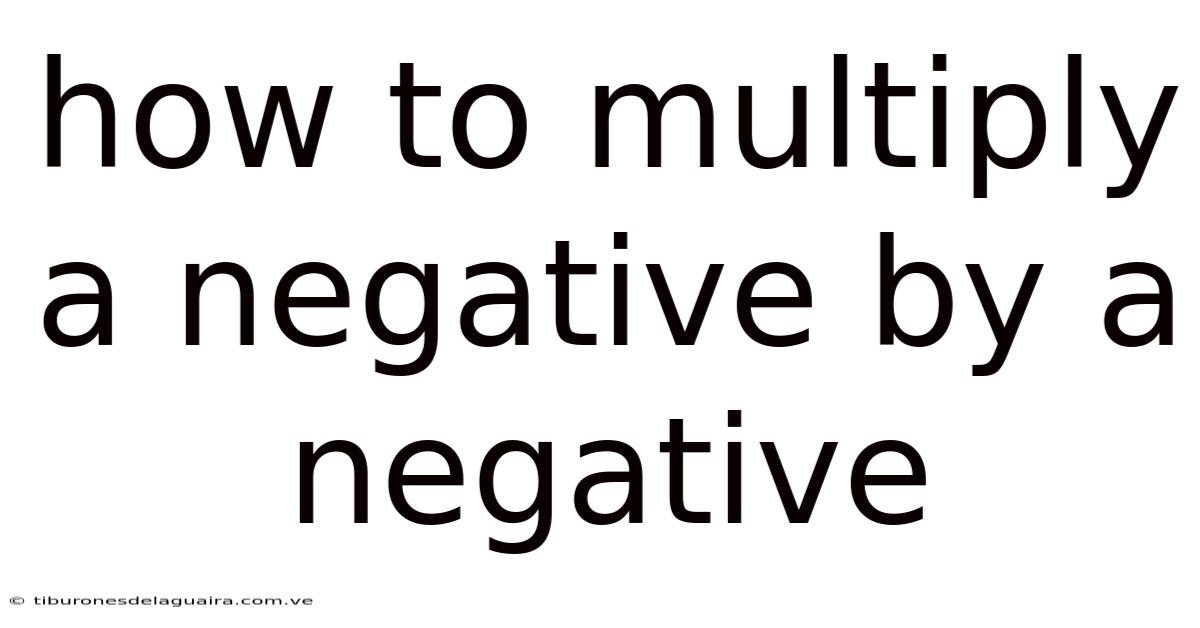 How To Multiply A Negative By A Negative