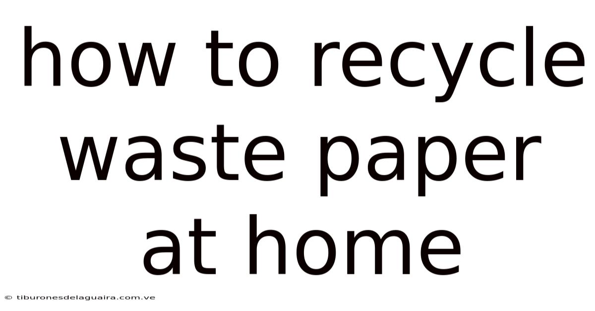 How To Recycle Waste Paper At Home