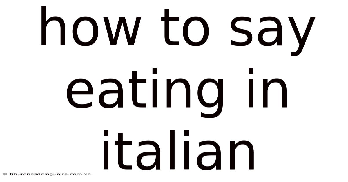 How To Say Eating In Italian