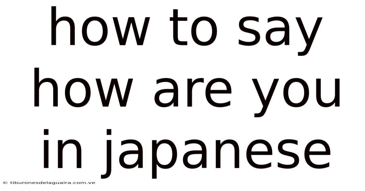How To Say How Are You In Japanese