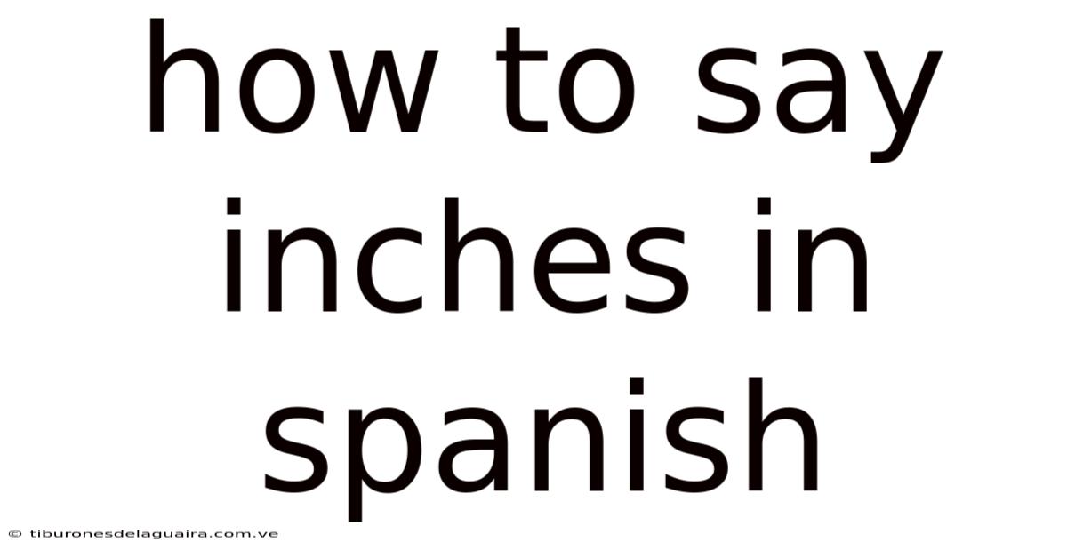 How To Say Inches In Spanish