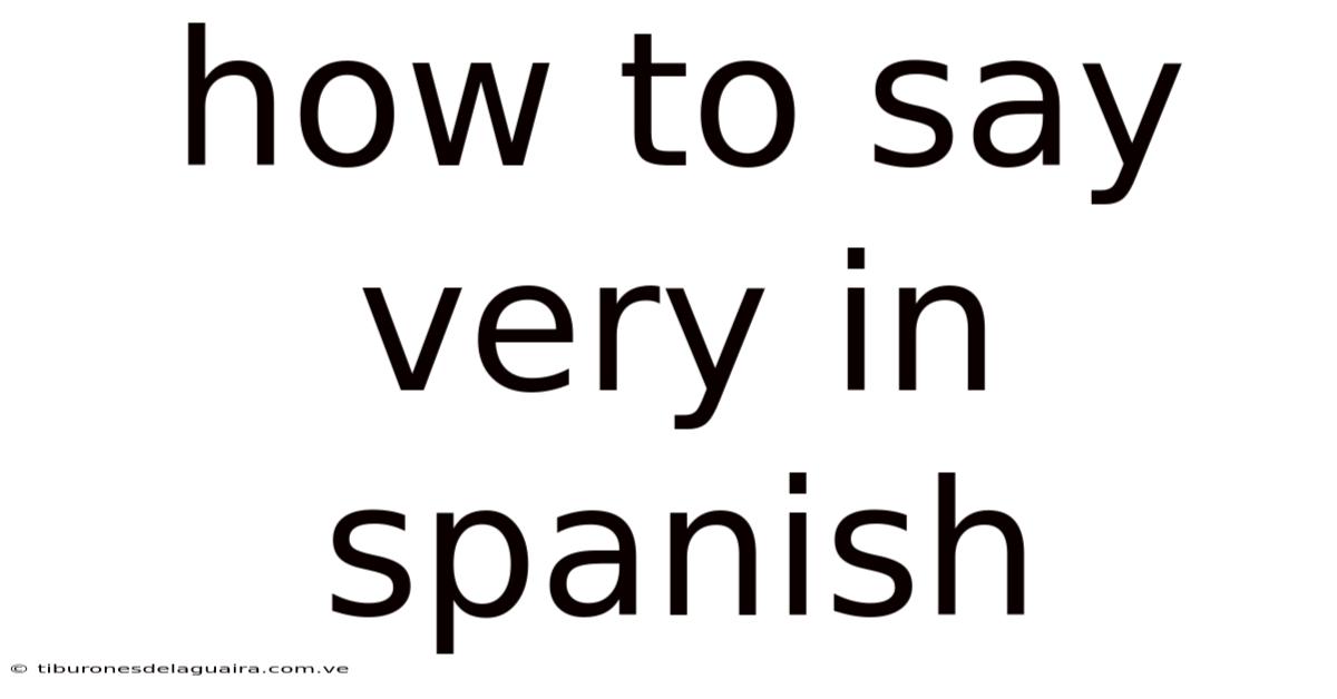 How To Say Very In Spanish