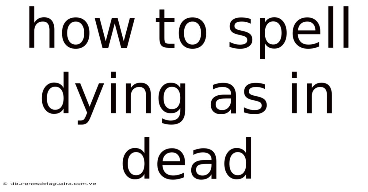 How To Spell Dying As In Dead