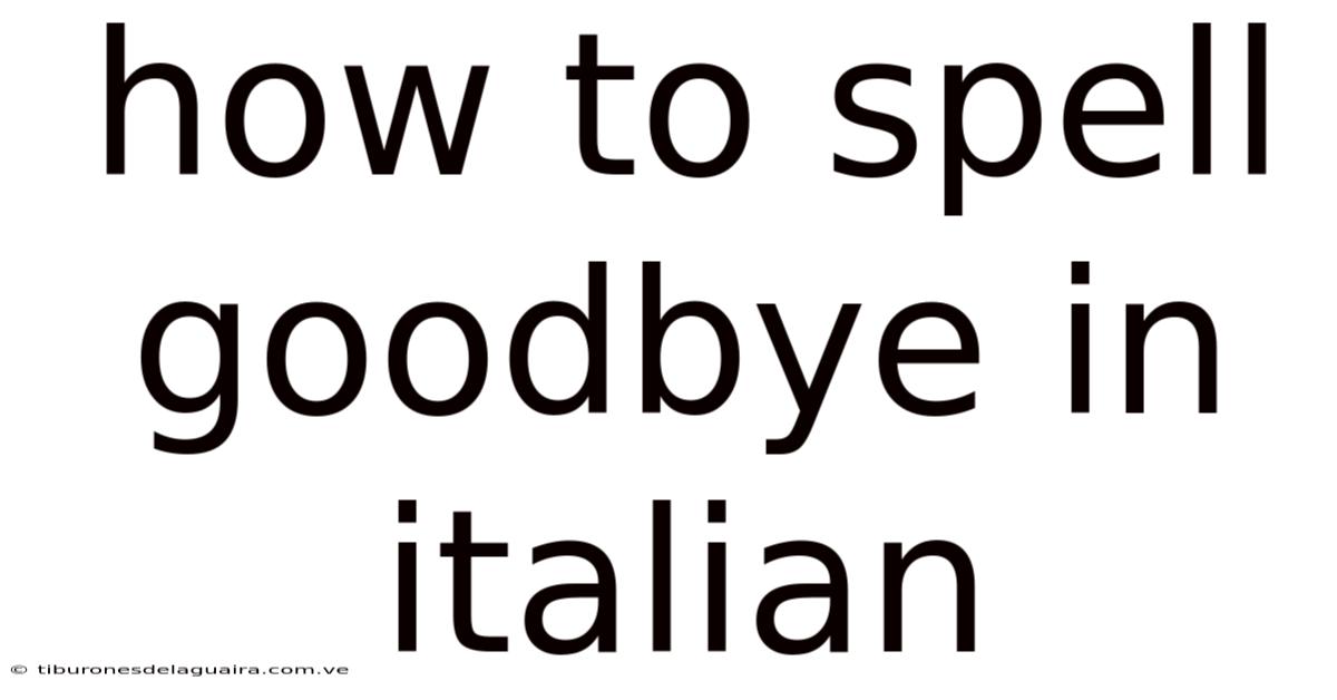 How To Spell Goodbye In Italian