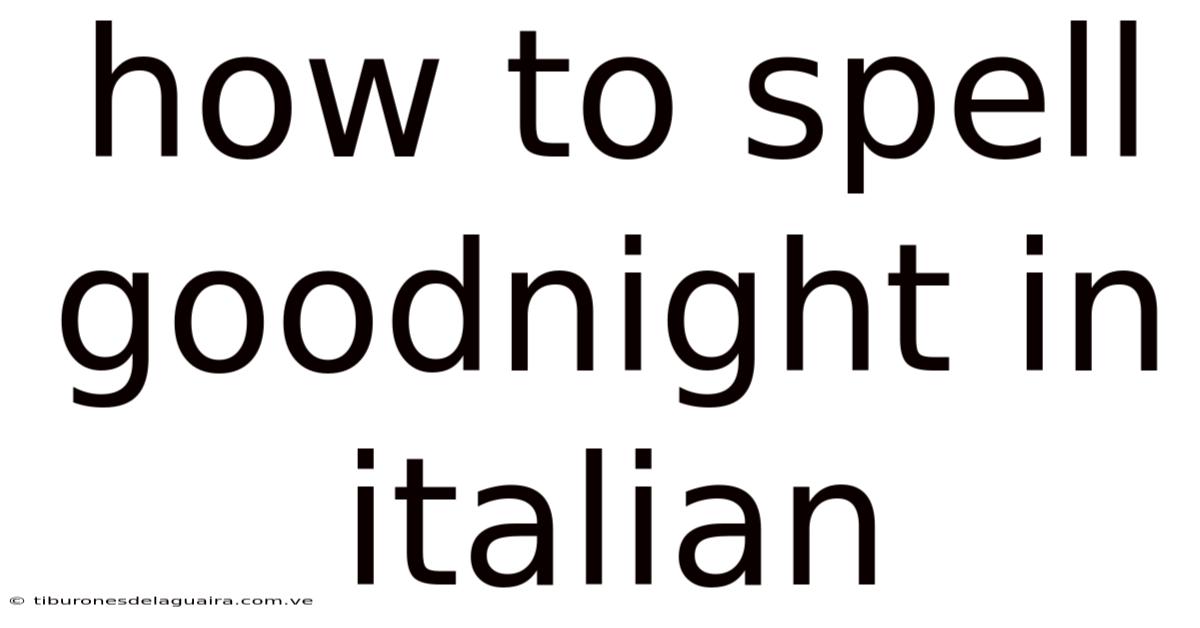 How To Spell Goodnight In Italian