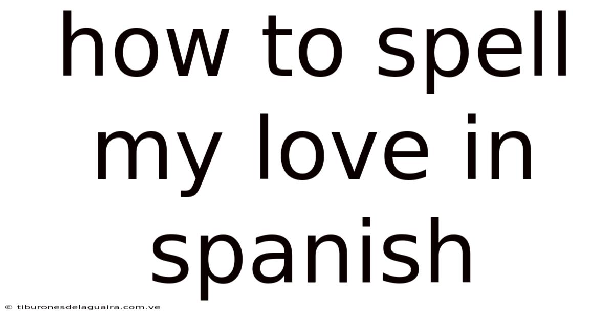 How To Spell My Love In Spanish