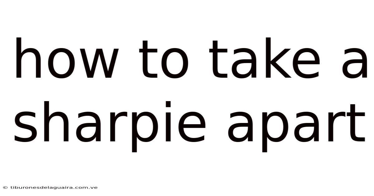 How To Take A Sharpie Apart