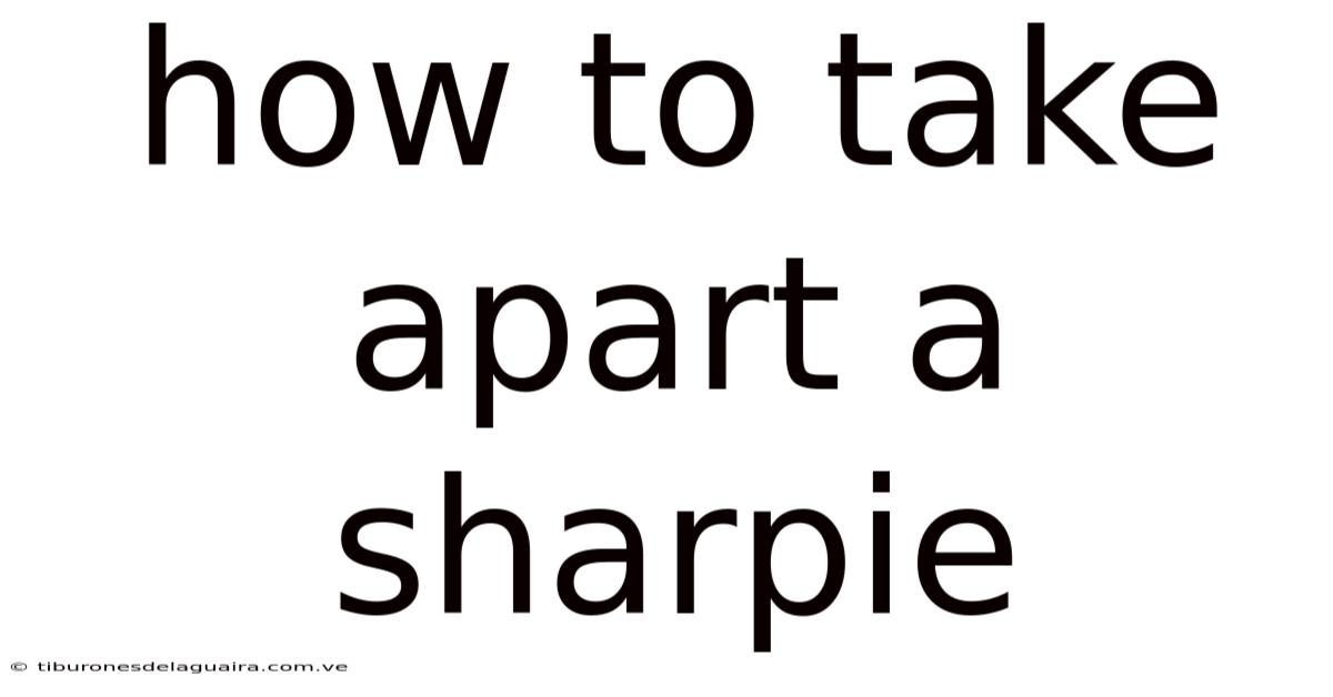 How To Take Apart A Sharpie