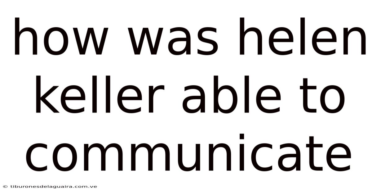 How Was Helen Keller Able To Communicate