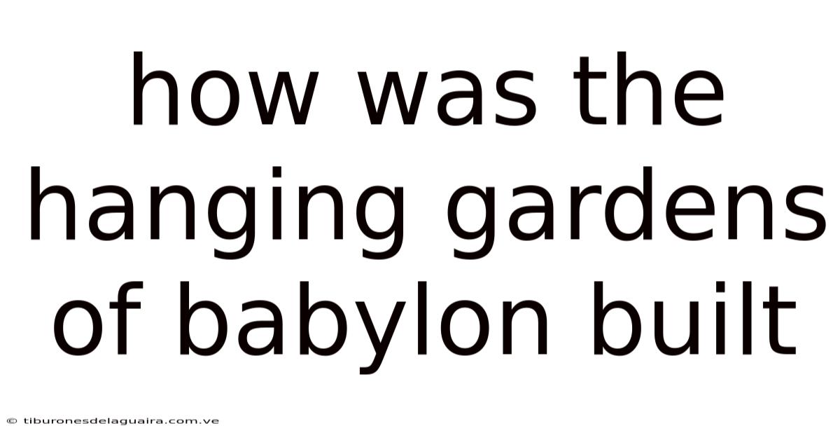 How Was The Hanging Gardens Of Babylon Built