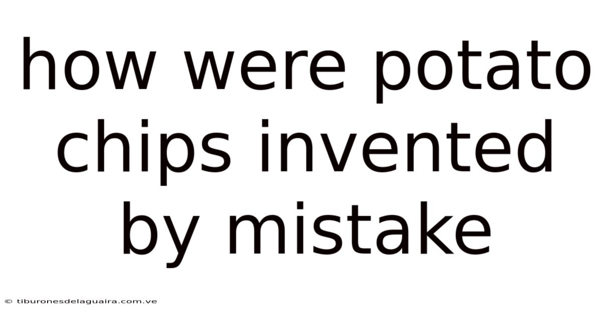 How Were Potato Chips Invented By Mistake