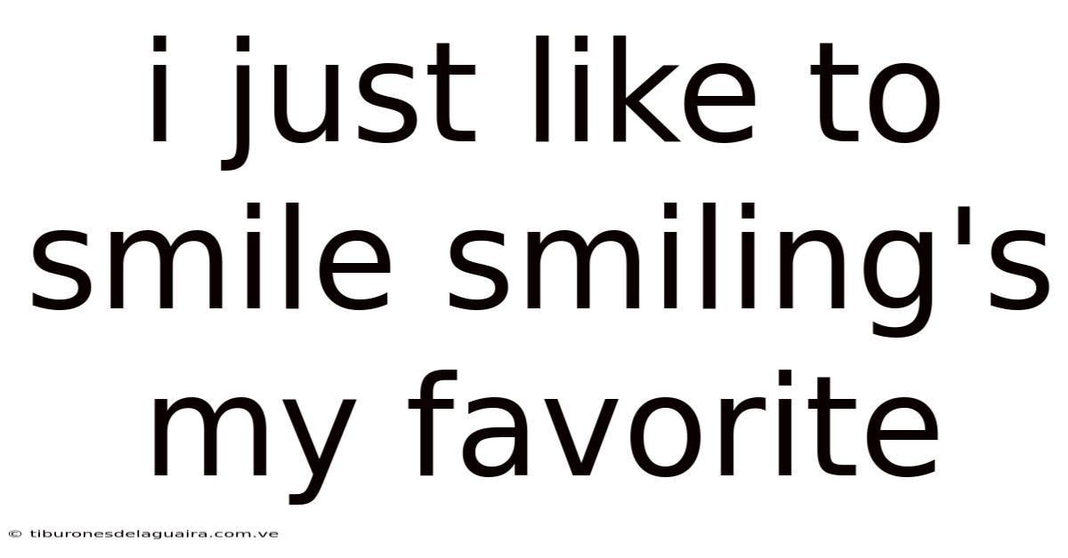 I Just Like To Smile Smiling's My Favorite