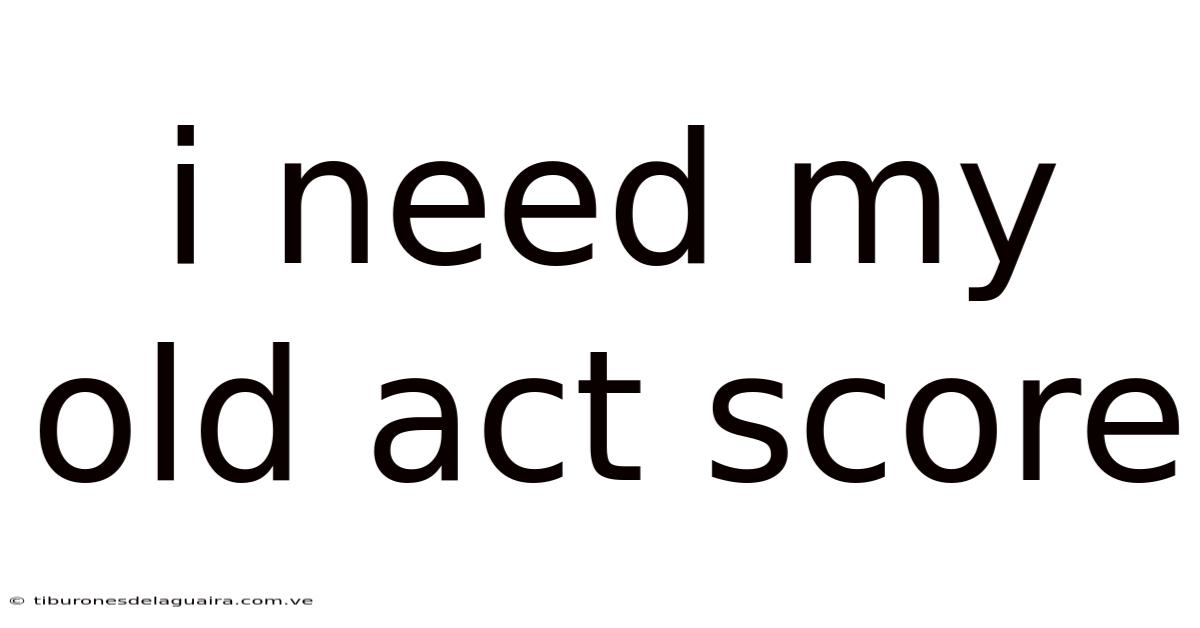 I Need My Old Act Score