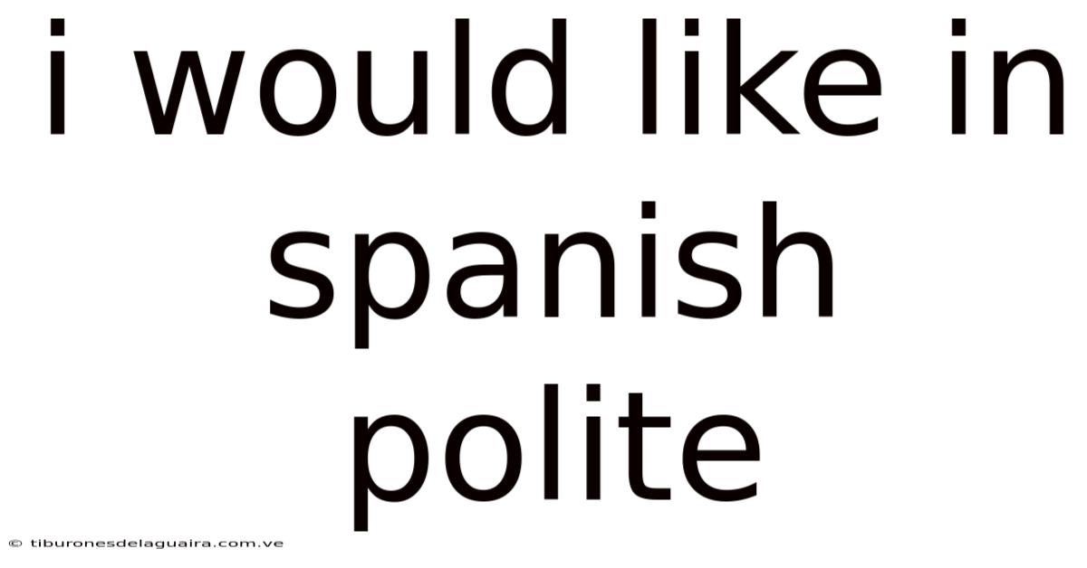 I Would Like In Spanish Polite