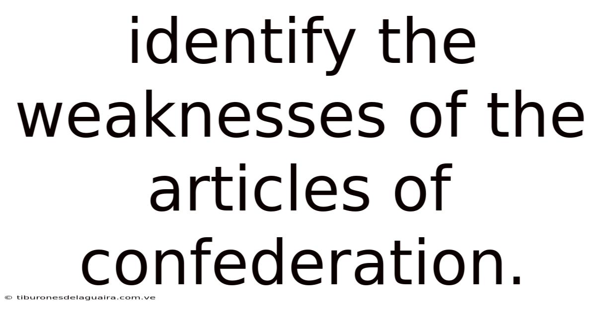 Identify The Weaknesses Of The Articles Of Confederation.