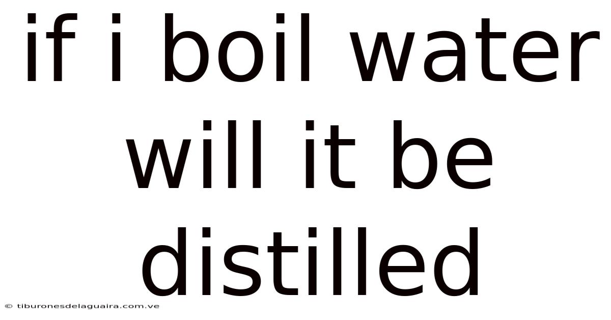 If I Boil Water Will It Be Distilled