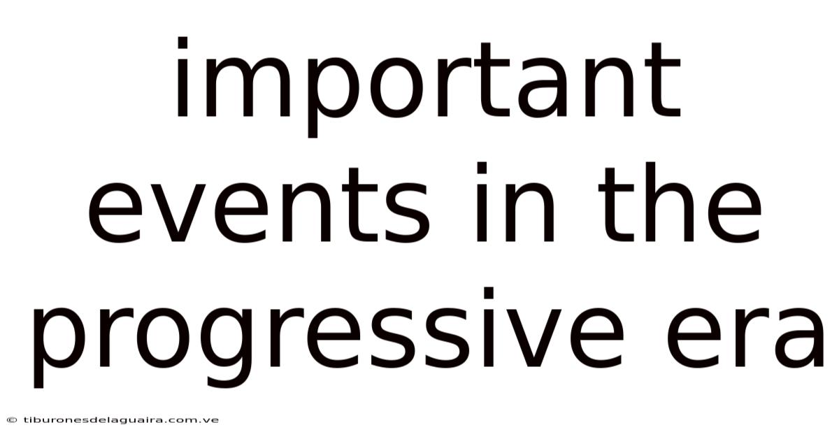 Important Events In The Progressive Era