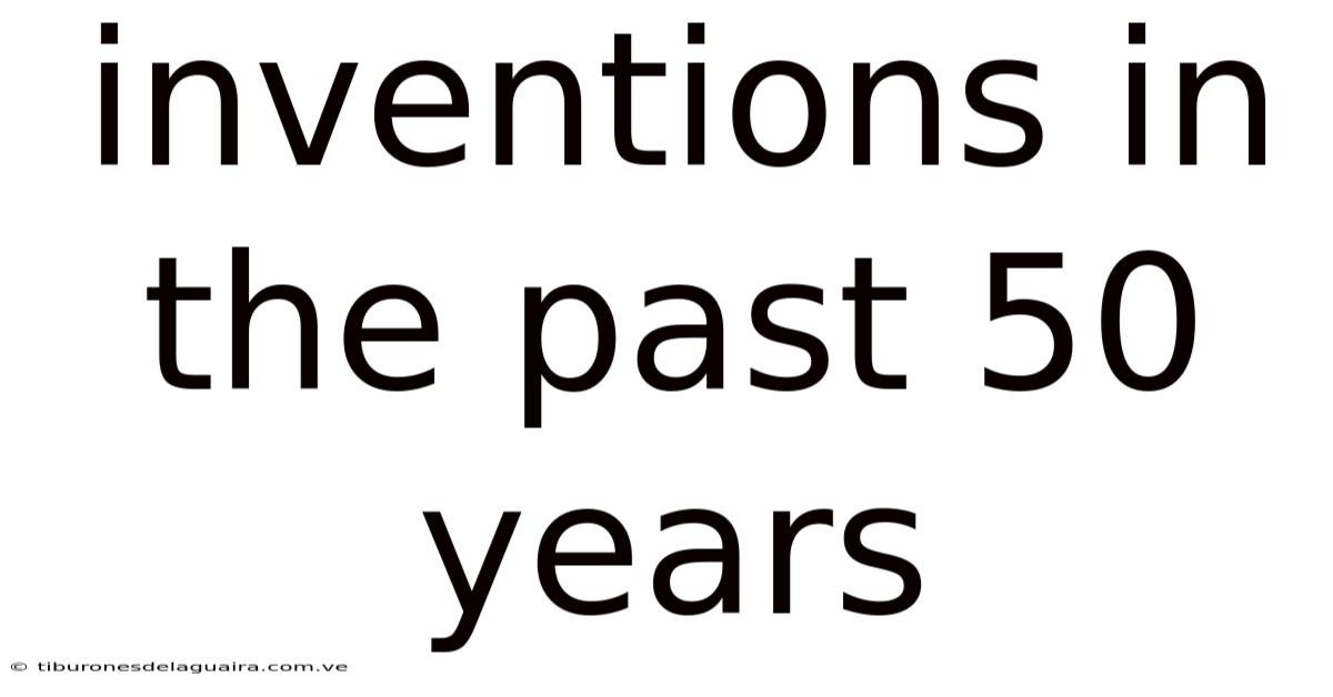 Inventions In The Past 50 Years