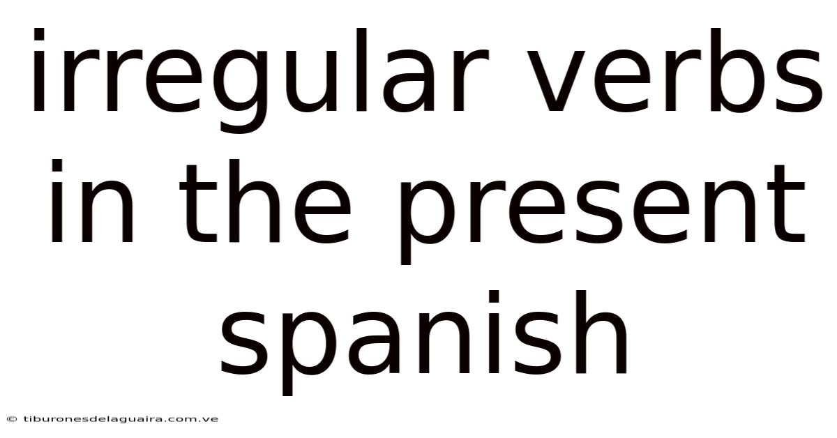 Irregular Verbs In The Present Spanish