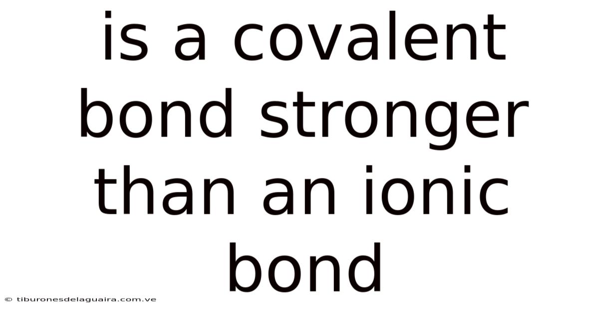 Is A Covalent Bond Stronger Than An Ionic Bond