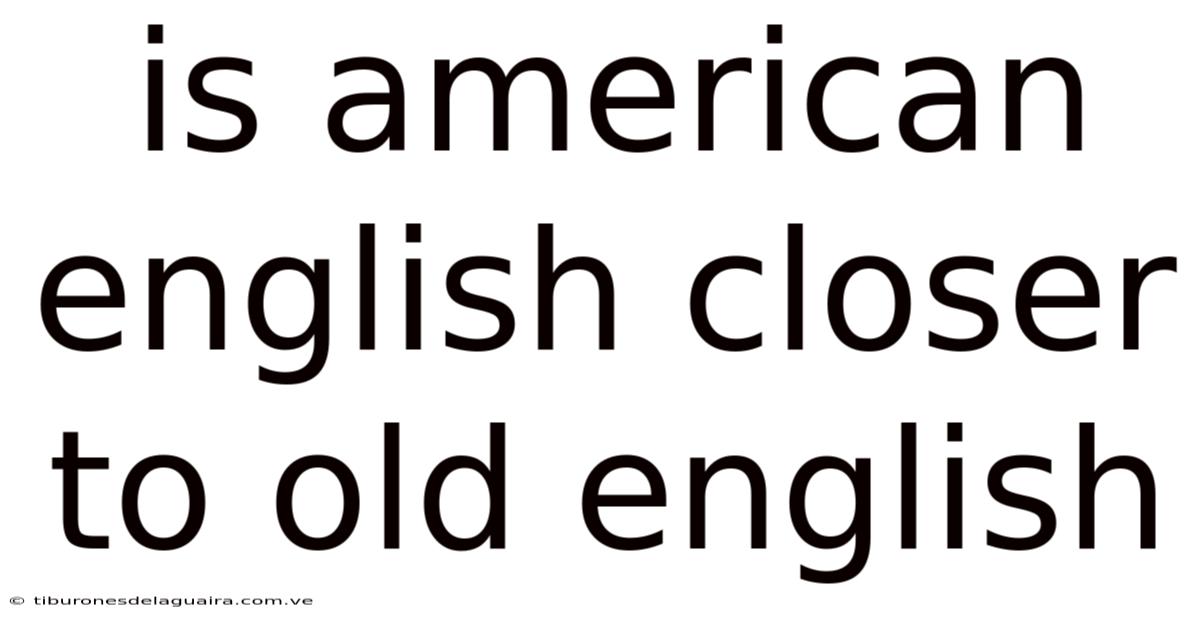 Is American English Closer To Old English