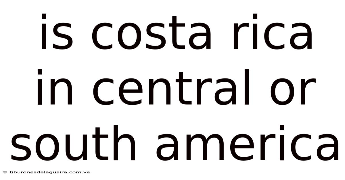 Is Costa Rica In Central Or South America