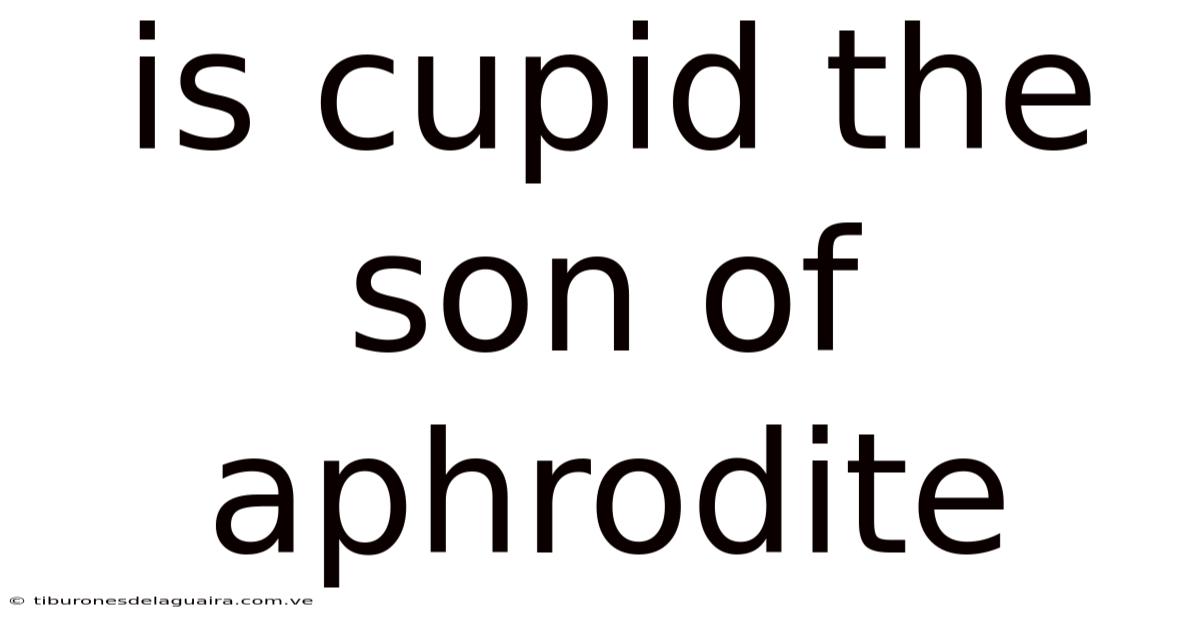 Is Cupid The Son Of Aphrodite