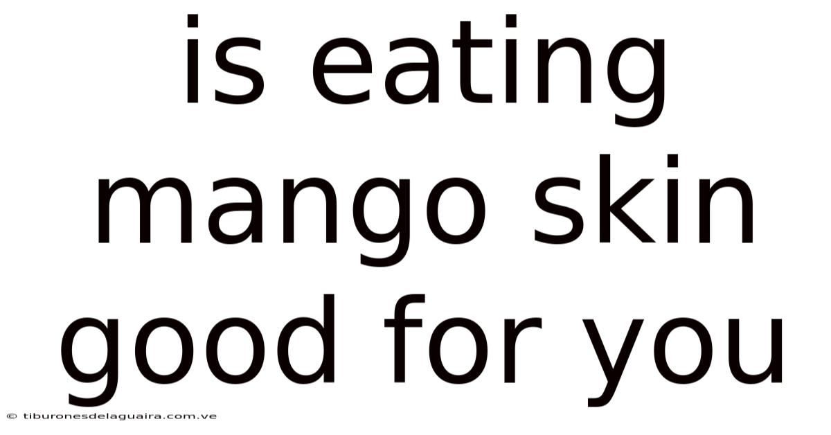 Is Eating Mango Skin Good For You