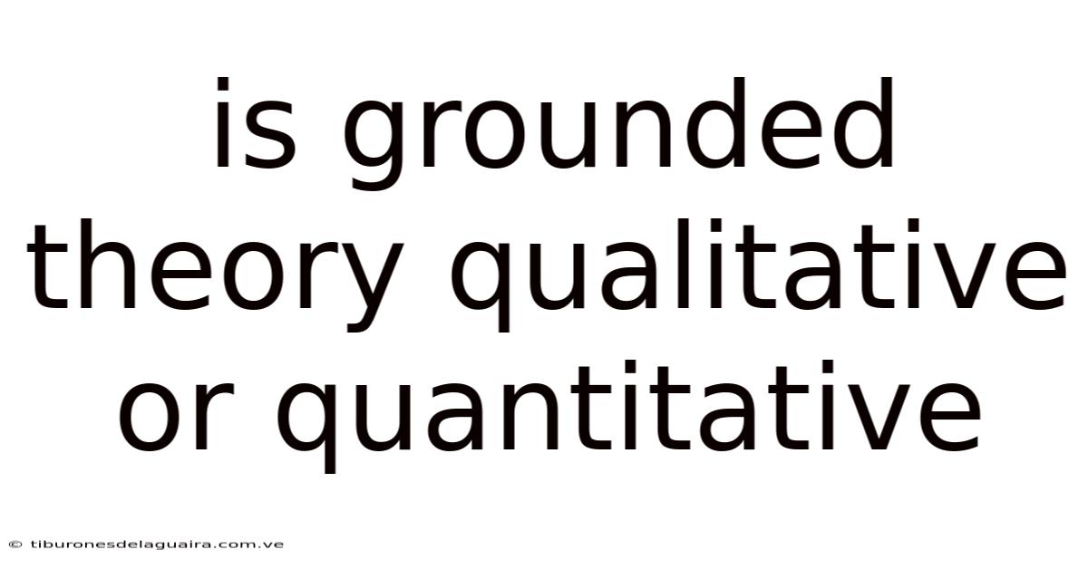 Is Grounded Theory Qualitative Or Quantitative