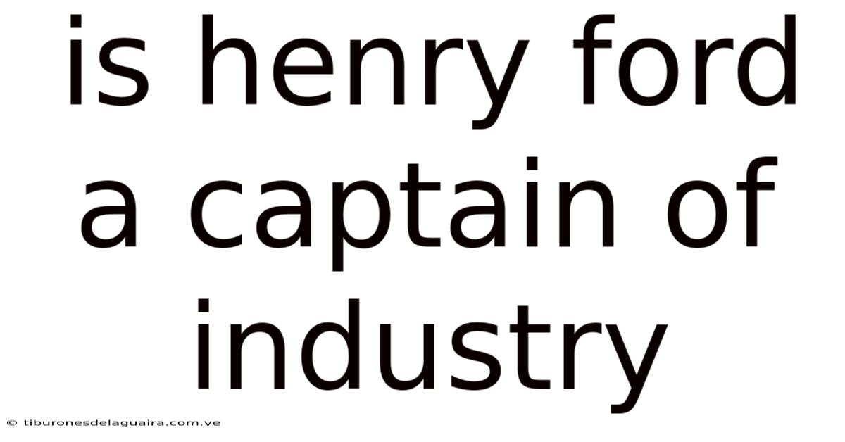 Is Henry Ford A Captain Of Industry